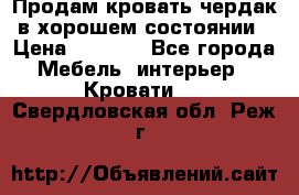 Продам кровать-чердак в хорошем состоянии › Цена ­ 9 000 - Все города Мебель, интерьер » Кровати   . Свердловская обл.,Реж г.